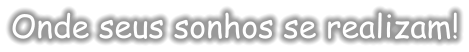 Onde seus sonhos se realizam!